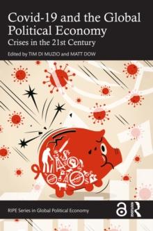 Covid-19 and the Global Political Economy : Crises in the 21st Century