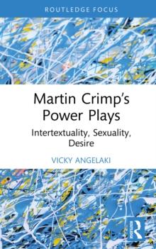 Martin Crimp's Power Plays : Intertextuality, Sexuality, Desire