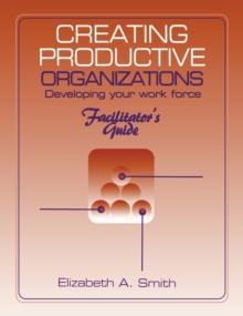 Creating Productive Organizations : Manual and Facilitator's Guide