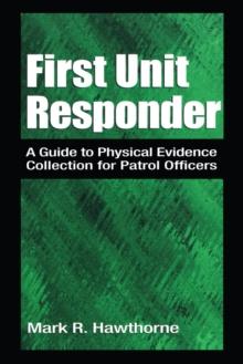 First Unit Responder : A Guide to Physical Evidence Collection for Patrol Officers