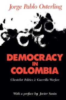 Democracy in Colombia : Clientelistic Politics and Guerrilla Warfare