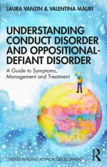 Understanding Conduct Disorder and Oppositional-Defiant Disorder : A guide to symptoms, management and treatment