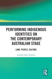 Performing Indigenous Identities on the Contemporary Australian Stage : Land, People, Culture