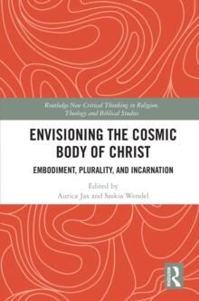 Envisioning the Cosmic Body of Christ : Embodiment, Plurality and Incarnation