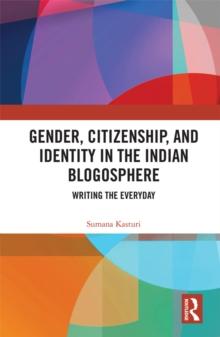 Gender, Citizenship, and Identity in the Indian Blogosphere : Writing the Everyday