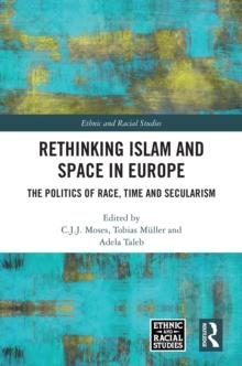 Rethinking Islam and Space in Europe : The Politics of Race, Time and Secularism