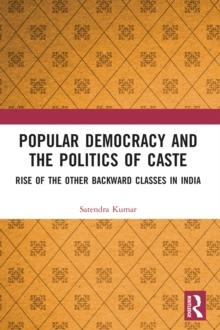 Popular Democracy and the Politics of Caste : Rise of the Other Backward Classes in India