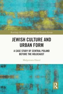 Jewish Culture and Urban Form : A Case Study of Central Poland before the Holocaust