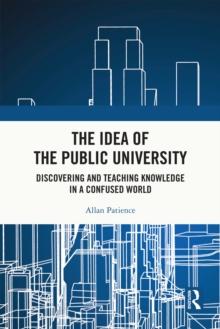 The Idea of the Public University : Discovering and Teaching Knowledge in a Confused World