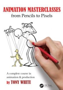 Animation Masterclasses: From Pencils to Pixels : A Complete Course in Animation & Production