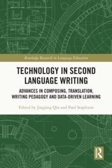 Technology in Second Language Writing : Advances in Composing, Translation, Writing Pedagogy and Data-Driven Learning