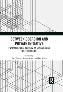 Between Coercion and Private Initiative : Entrepreneurial Freedom of Action during the 'Third Reich'