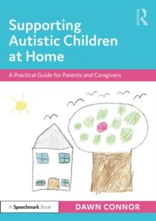 Supporting Autistic Children at Home : A Practical Guide for Parents and Caregivers