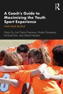 A Coach's Guide to Maximizing the Youth Sport Experience : Work Hard, Be Kind