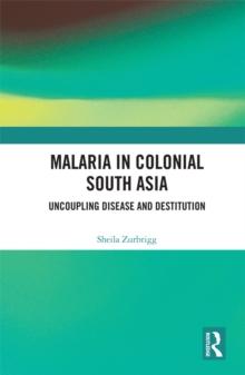 Malaria in Colonial South Asia : Uncoupling Disease and Destitution