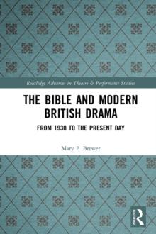 The Bible and Modern British Drama : From 1930 to the Present Day