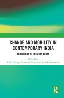 Change and Mobility in Contemporary India : Thinking M. N. Srinivas Today