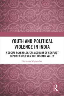 Youth and Political Violence in India : A Social Psychological Account of Conflict Experiences from the Kashmir Valley