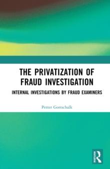 The Privatization of Fraud Investigation : Internal Investigations by Fraud Examiners