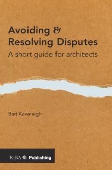 Avoiding and Resolving Disputes : A Short Guide for Architects