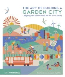 The Art of Building a Garden City : Designing New Communities for the 21st Century