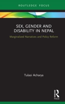 Sex, Gender and Disability in Nepal : Marginalized Narratives and Policy Reform