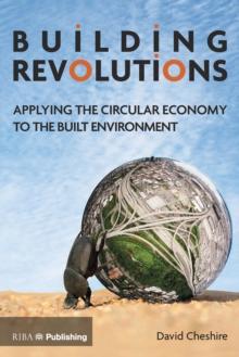 Building Revolutions : Applying the Circular Economy to the Built Environment