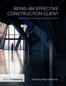 Being an Effective Construction Client : Working on Commercial and Public Projects