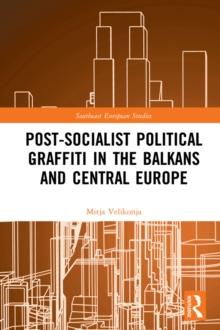 Post-Socialist Political Graffiti in the Balkans and Central Europe