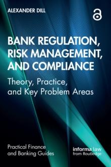 Bank Regulation, Risk Management, and Compliance : Theory, Practice, and Key Problem Areas