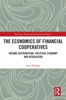 The Economics of Financial Cooperatives : Income Distribution, Political Economy and Regulation