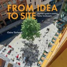 From Idea to Site : A project guide to creating better landscapes