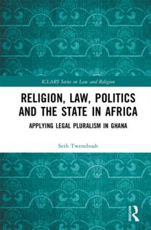 Religion, Law, Politics and the State in Africa : Applying Legal Pluralism in Ghana