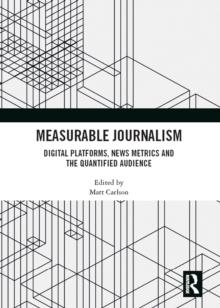 Measurable Journalism : Digital Platforms, News Metrics and the Quantified Audience