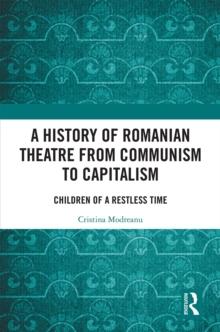 A History of Romanian Theatre from Communism to Capitalism : Children of a Restless Time