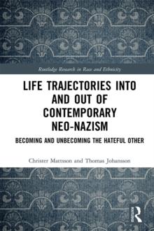 Life Trajectories Into and Out of Contemporary Neo-Nazism : Becoming and Unbecoming the Hateful Other