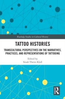 Tattoo Histories : Transcultural Perspectives on the Narratives, Practices, and Representations of Tattooing