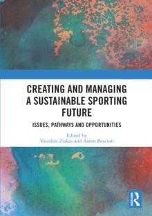 Creating and Managing a Sustainable Sporting Future : Issues, Pathways and Opportunities