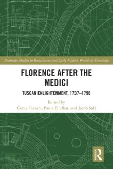 Florence After the Medici : Tuscan Enlightenment, 1737-1790