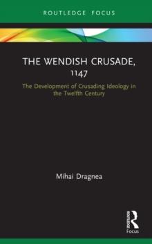 The Wendish Crusade, 1147 : The Development of Crusading Ideology in the Twelfth Century