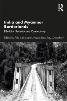 India and Myanmar Borderlands : Ethnicity, Security and Connectivity