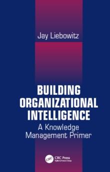 Building Organizational Intelligence : A Knowledge Management Primer