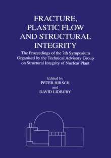 Fracture, Plastic Flow and Structural Integrity in the Nuclear Industry : Proceedings of the 7th Symposium Organised by the Technical Advisory Group on Structural Integrity in the Nuclear Industry