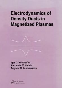 Electrodynamics of Density Ducts in Magnetized Plasmas : The Mathematical Theory of Excitation and Propagation of Electromagnetic Waves in Plasma Waveguides