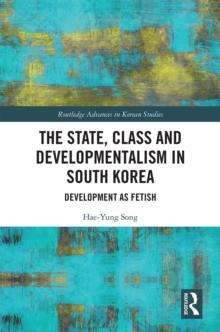 The State, Class and Developmentalism in South Korea : Development as Fetish