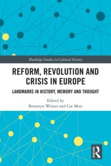 Reform, Revolution and Crisis in Europe : Landmarks in History, Memory and Thought