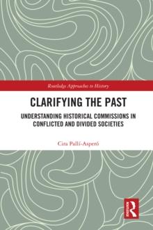 Clarifying the Past : Understanding Historical Commissions in Conflicted and Divided Societies