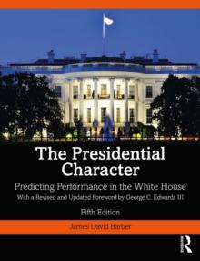 The Presidential Character : Predicting Performance in the White House, With a Revised and Updated Foreword by George C. Edwards III