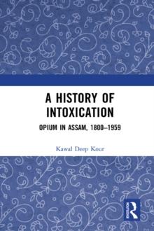 A History of Intoxication : Opium in Assam, 1800-1959