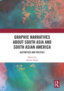 Graphic Narratives about South Asia and South Asian America : Aesthetics and Politics